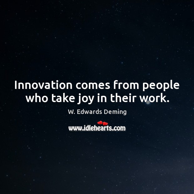 Innovation comes from people who take joy in their work. Image