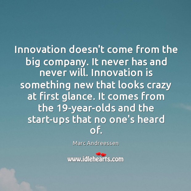 Innovation doesn’t come from the big company. It never has and never Marc Andreessen Picture Quote