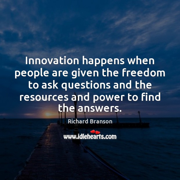 Innovation happens when people are given the freedom to ask questions and Richard Branson Picture Quote
