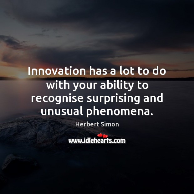 Innovation has a lot to do with your ability to recognise surprising Herbert Simon Picture Quote