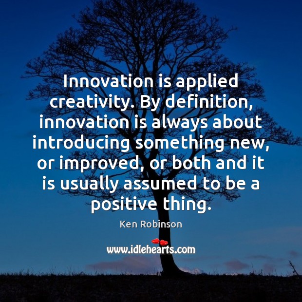 Innovation is applied creativity. By definition, innovation is always about introducing something Innovation Quotes Image