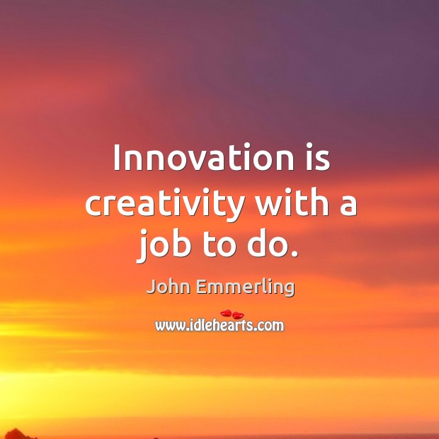Innovation is creativity with a job to do. Innovation Quotes Image