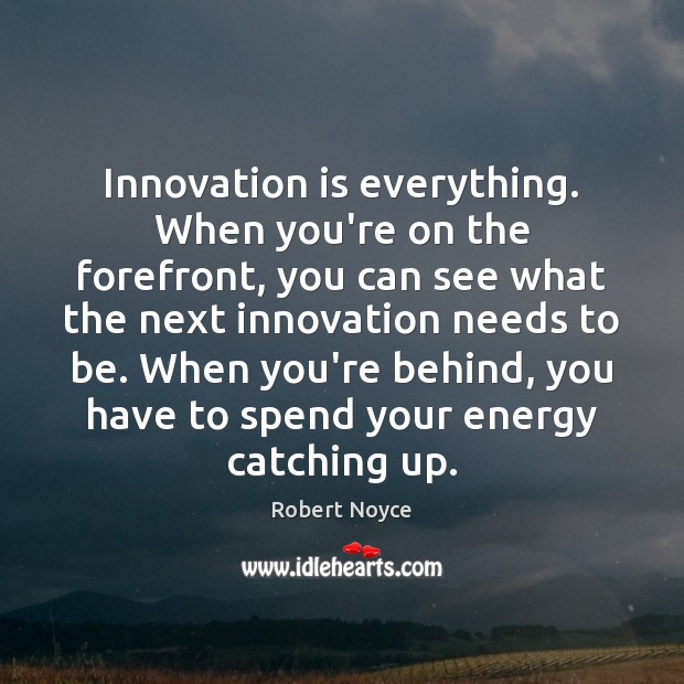 Innovation is everything. When you’re on the forefront, you can see what Innovation Quotes Image