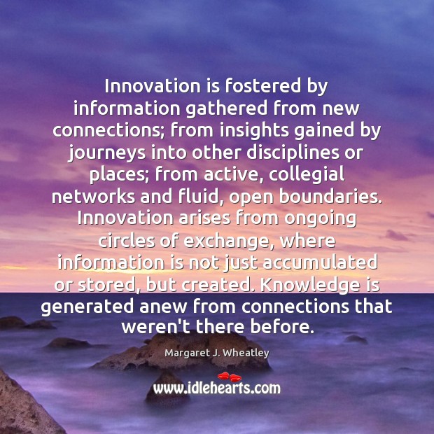 Innovation is fostered by information gathered from new connections; from insights gained Innovation Quotes Image