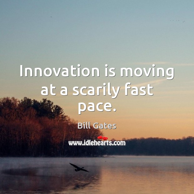 Innovation is moving at a scarily fast pace. Innovation Quotes Image