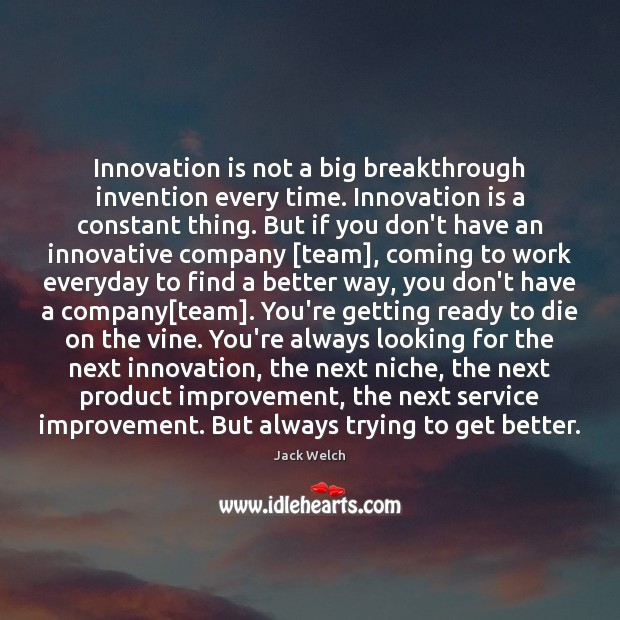 Innovation is not a big breakthrough invention every time. Innovation is a Innovation Quotes Image
