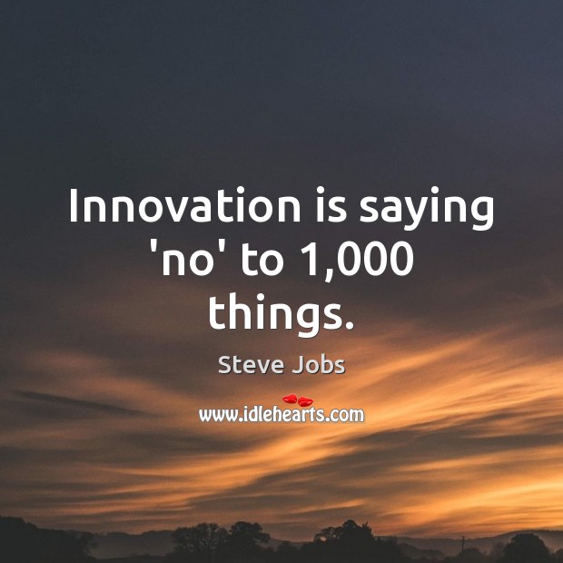 Innovation is saying ‘no’ to 1,000 things. Image