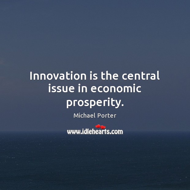 Innovation is the central issue in economic prosperity. Michael Porter Picture Quote