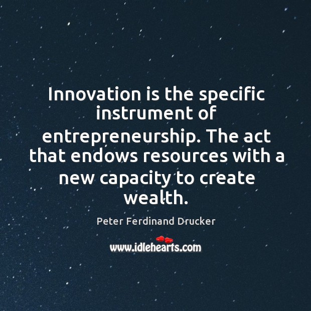 Innovation is the specific instrument of entrepreneurship. Image
