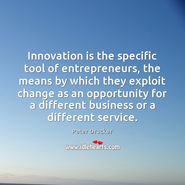 Innovation is the specific tool of entrepreneurs, the means by which they Innovation Quotes Image