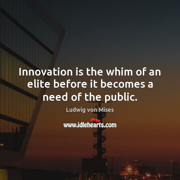 Innovation is the whim of an elite before it becomes a need of the public. Innovation Quotes Image