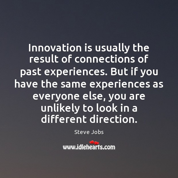 Innovation is usually the result of connections of past experiences. But if Innovation Quotes Image