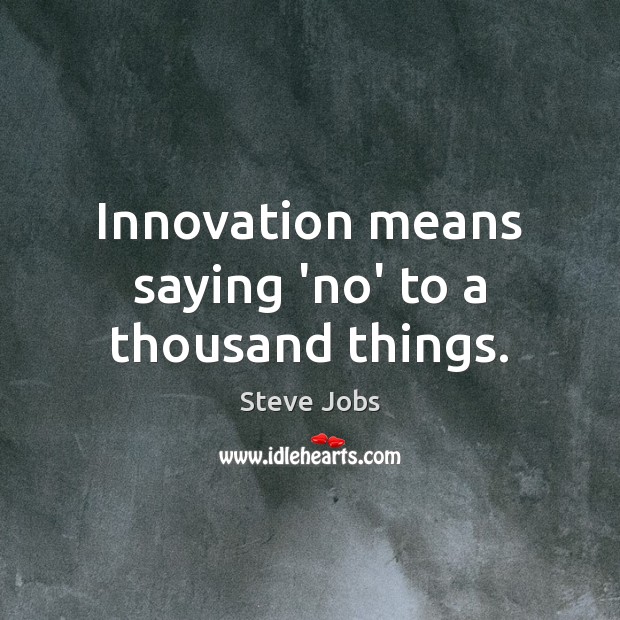Innovation means saying ‘no’ to a thousand things. Steve Jobs Picture Quote