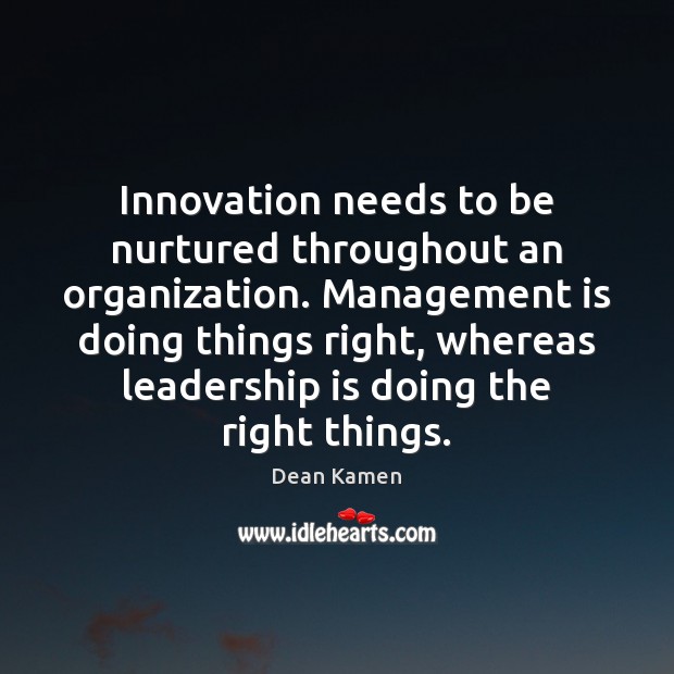 Innovation needs to be nurtured throughout an organization. Management is doing things Management Quotes Image