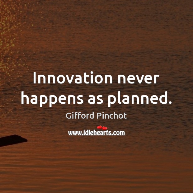 Innovation never happens as planned. Gifford Pinchot Picture Quote