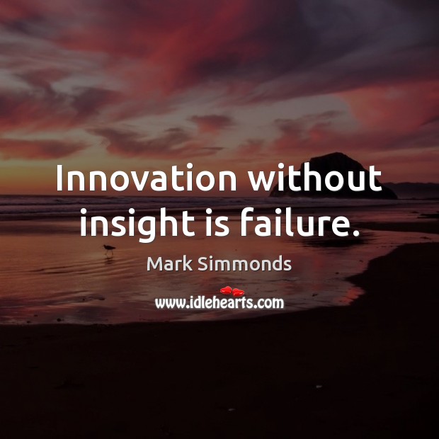Innovation without insight is failure. Failure Quotes Image