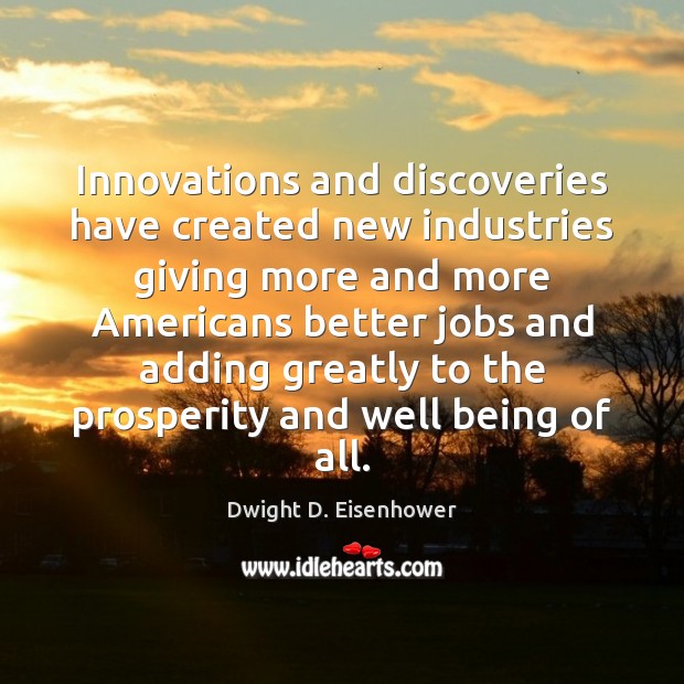 Innovations and discoveries have created new industries giving more and more Americans Dwight D. Eisenhower Picture Quote