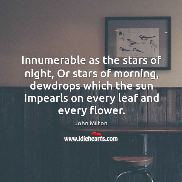 Innumerable as the stars of night, Or stars of morning, dewdrops which Image
