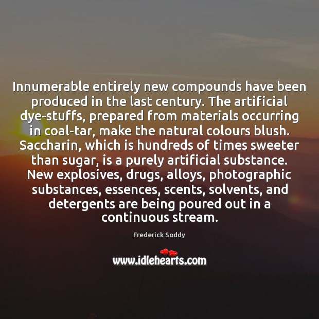 Innumerable entirely new compounds have been produced in the last century. The Frederick Soddy Picture Quote
