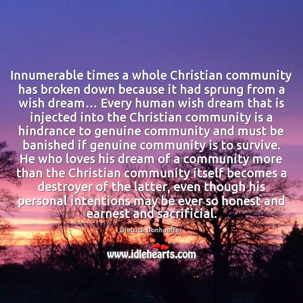 Innumerable times a whole Christian community has broken down because it had Dietrich Bonhoeffer Picture Quote