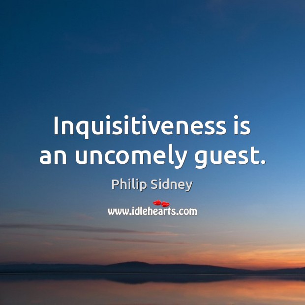 Inquisitiveness is an uncomely guest. Image