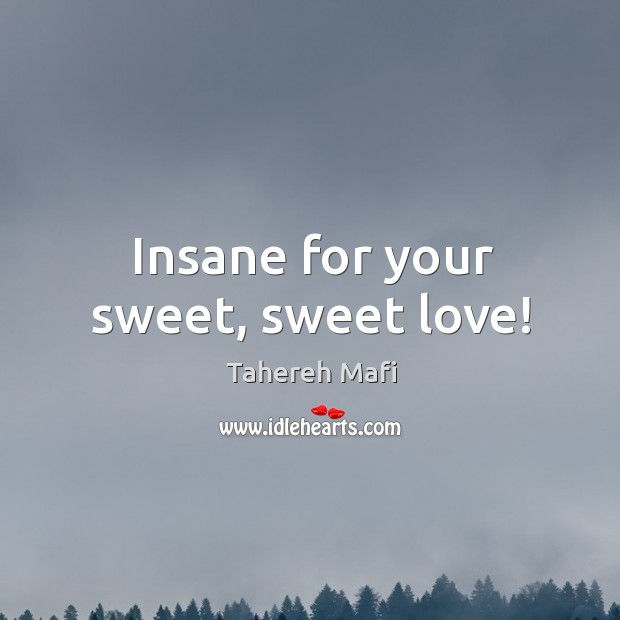 Insane for your sweet, sweet love! Image