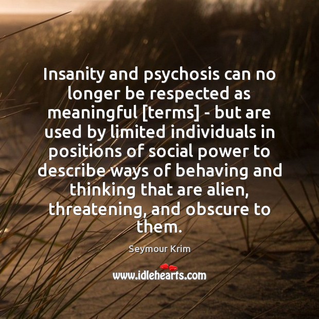 Insanity and psychosis can no longer be respected as meaningful [terms] – Seymour Krim Picture Quote
