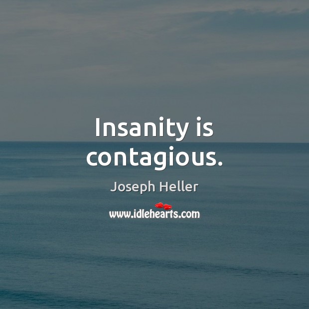 Insanity is contagious. Joseph Heller Picture Quote