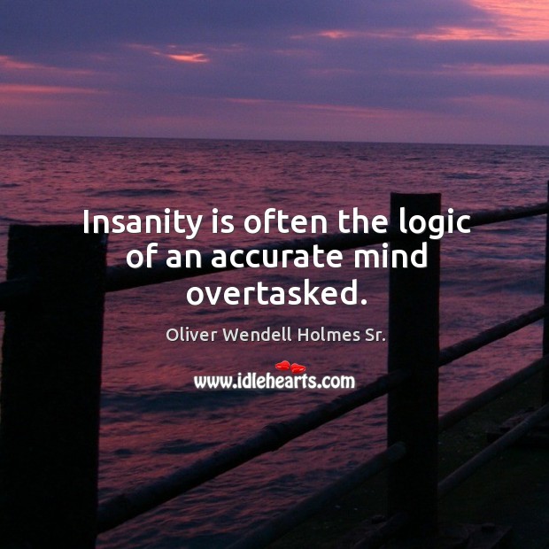 Insanity is often the logic of an accurate mind overtasked. Logic Quotes Image