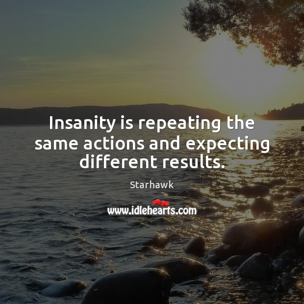 Insanity is repeating the same actions and expecting different results. Starhawk Picture Quote