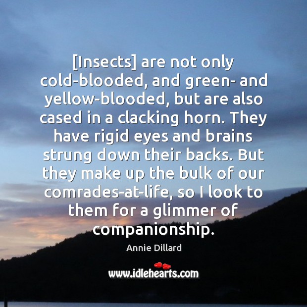 [Insects] are not only cold-blooded, and green- and yellow-blooded, but are also Annie Dillard Picture Quote