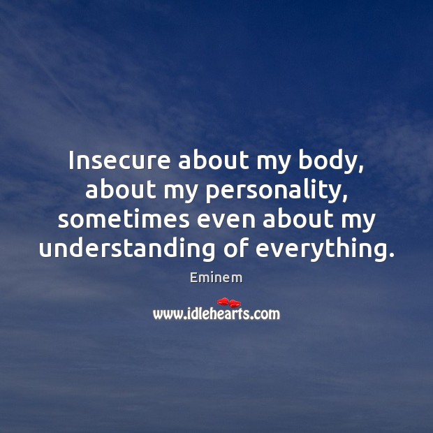 Insecure about my body, about my personality, sometimes even about my understanding Image