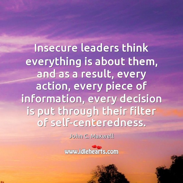 Insecure leaders think everything is about them, and as a result, every John C. Maxwell Picture Quote