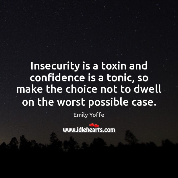 Insecurity is a toxin and confidence is a tonic, so make the Emily Yoffe Picture Quote
