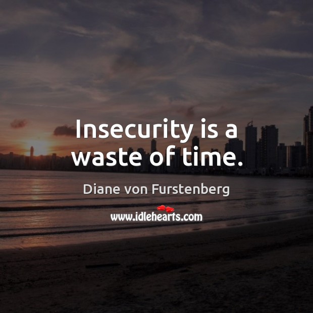 Insecurity is a waste of time. Image