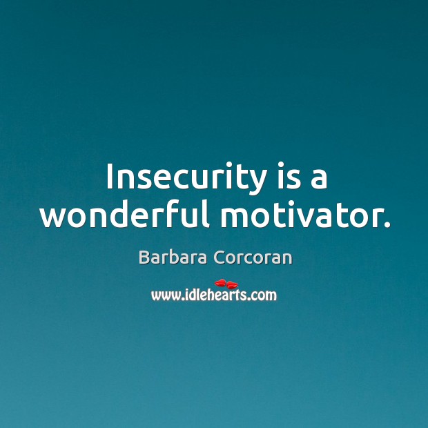 Insecurity is a wonderful motivator. Barbara Corcoran Picture Quote
