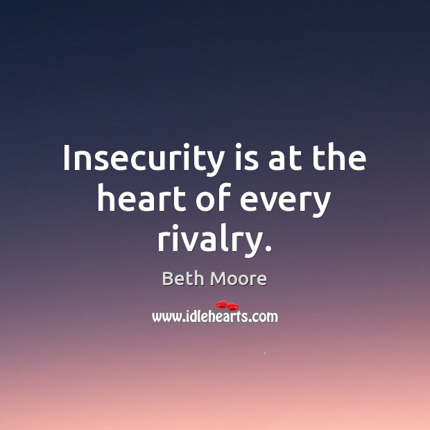 Insecurity is at the heart of every rivalry. Beth Moore Picture Quote