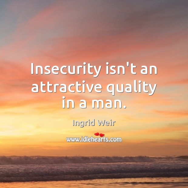 Insecurity isn’t an attractive quality in a man. Image
