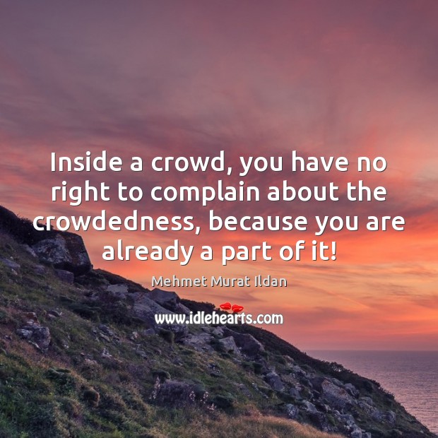 Inside a crowd, you have no right to complain about the crowdedness, Complain Quotes Image