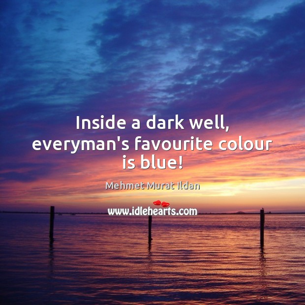 Inside a dark well, everyman’s favourite colour is blue! Mehmet Murat Ildan Picture Quote
