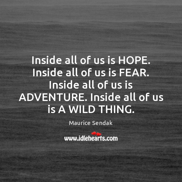 Inside all of us is HOPE. Inside all of us is FEAR. Maurice Sendak Picture Quote