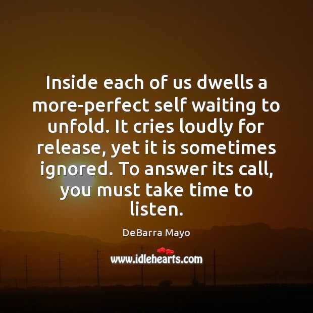 Inside each of us dwells a more-perfect self waiting to unfold. It DeBarra Mayo Picture Quote