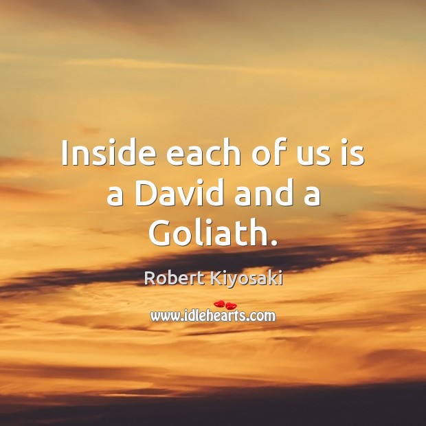 Inside each of us is a David and a Goliath. Robert Kiyosaki Picture Quote