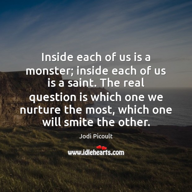 Inside each of us is a monster; inside each of us is Jodi Picoult Picture Quote