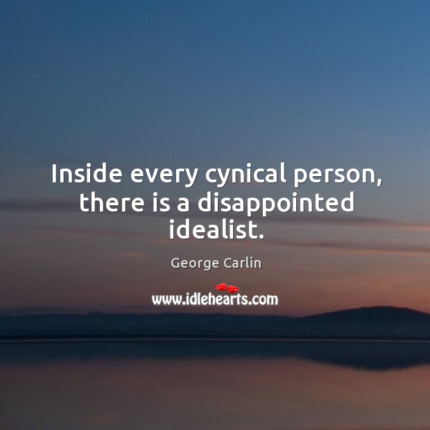 Inside every cynical person, there is a disappointed idealist. George Carlin Picture Quote