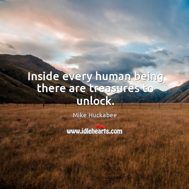 Inside every human being there are treasures to unlock. Mike Huckabee Picture Quote