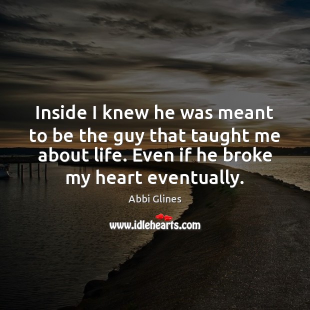 Inside I knew he was meant to be the guy that taught Abbi Glines Picture Quote