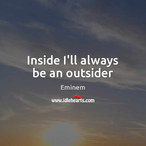 Inside I’ll always be an outsider Eminem Picture Quote