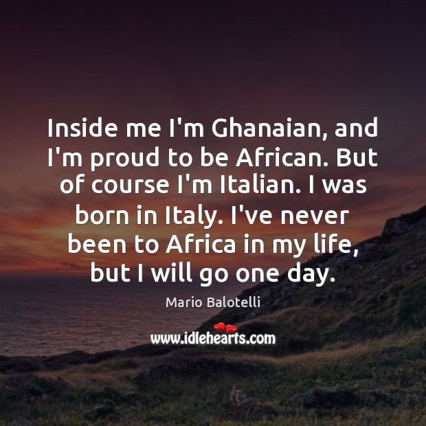 Inside me I’m Ghanaian, and I’m proud to be African. But of Mario Balotelli Picture Quote