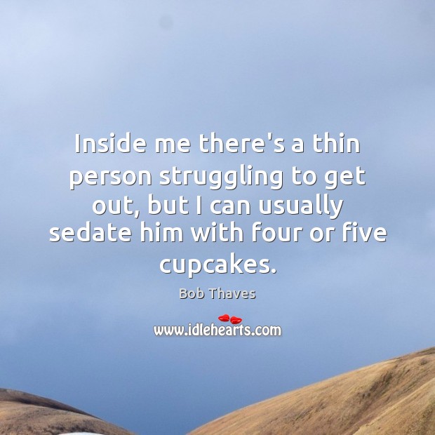 Inside me there’s a thin person struggling to get out, but I Struggle Quotes Image